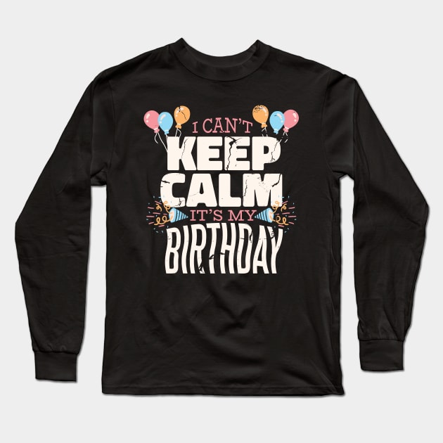 I Can't Keep Calm It's My Birthday Long Sleeve T-Shirt by Kali Space